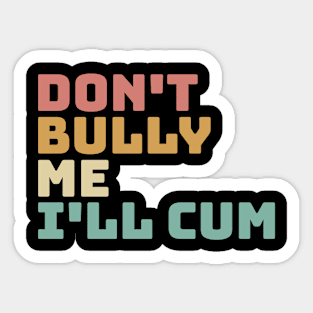 Don't bully me I'll cum Sticker